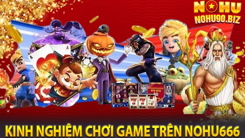 Kinh nghiệm chơi game trên nohu666