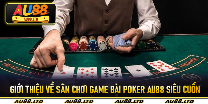 Giới thiệu về sân chơi game bài Poker Au88 siêu cuốn