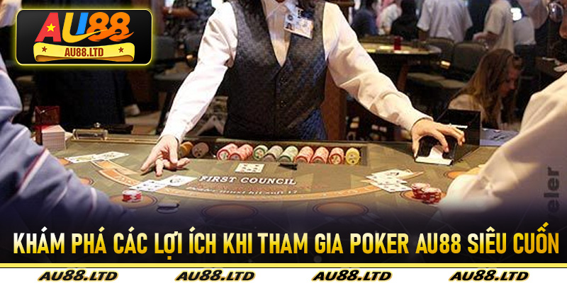 Khám phá các lợi ích khi tham gia Poker Au88 siêu cuốn