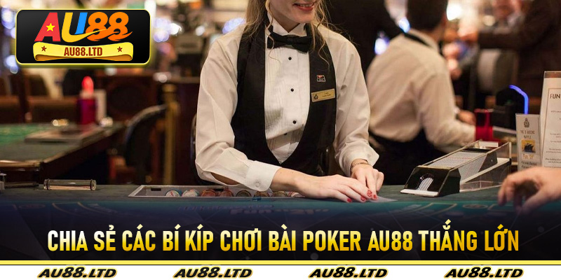 Chia sẻ các bí kíp chơi bài poker Au88 thắng lớn