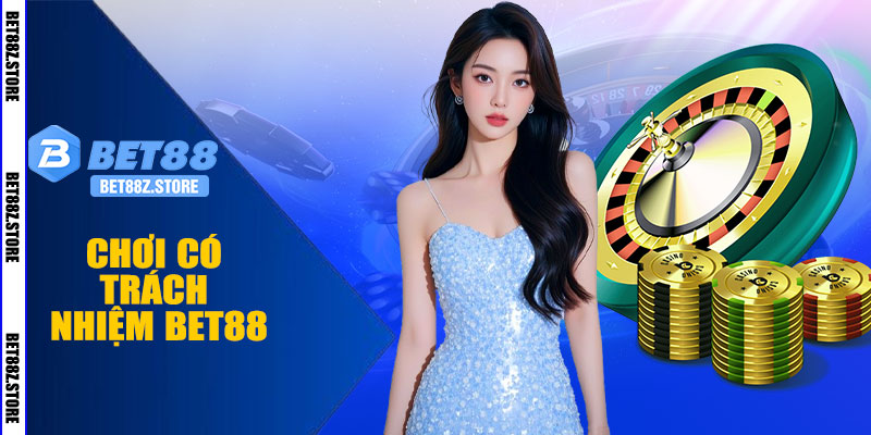 Chơi Có Trách Nhiệm BET88 – Bí Quyết Chơi Vui Vẻ Nhưng An Toàn