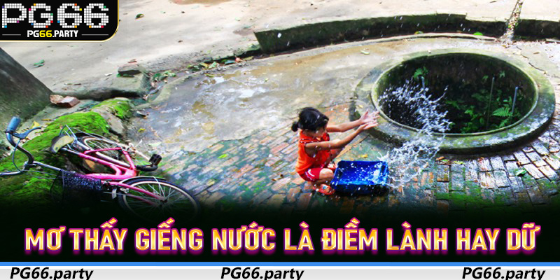 Mơ Thấy Giếng Nước là điềm lành hay dữ